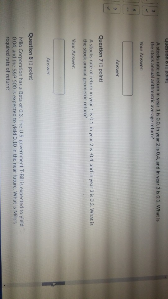 Question 6 (1 point) A stocks rate of return in year 1 is 0.0 in year 2 is 0.4, and in year 3 is 0.1. What is the stock annua