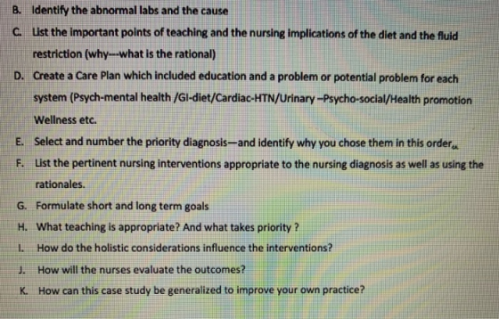 B. Identify the abnormal labs and the cause C. List the important points of teaching and the nursing implications of the diet