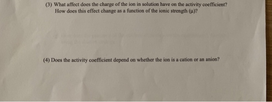(3) What affect does the charge of the ion in solution have on the activity coefficient? How does this effect change as a fun