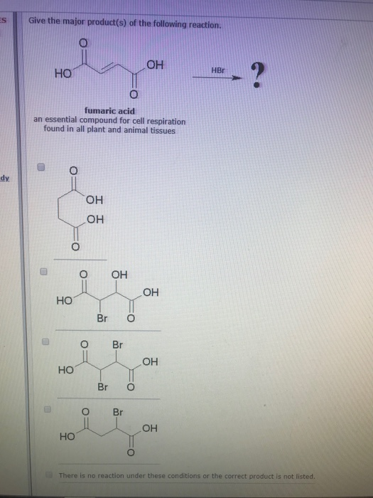 ES Give the major product(s) of the following reaction. Heг Но HO fumaric acid an essential compound for cell respiration fou