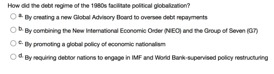 How did the debt regime of the 1980s facilitate political globalization? · By creating a new Global Advisory Board to oversee