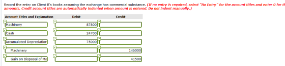 Record the entry on Client Bs books assuming the exchange has commercial substance. (If no entry is required, select No Ent