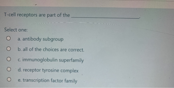 T-cell receptors are part of the Select one: O a. antibody subgroup O b. all of the choices are correct. O c. immunoglobulin