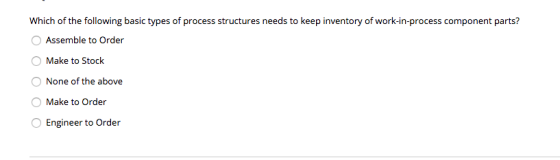Which of the following basic types of process structures needs to keep inventory of work-in-process component parts? Assemble