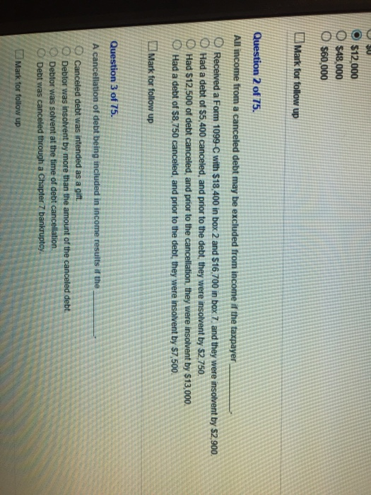 O $12.000 O $48.000 O $60,000 Mark for follow up Question 2 of 75. All income from a canceled debt may be excluded from incom