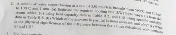 llion). 2. A stream of water vapor flowing at a rate of 350 mol/h is brought from so to 100°C and 1 atm. (a) Estimate the req