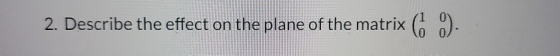 2. Describe the effect on the plane of the matrix (9).