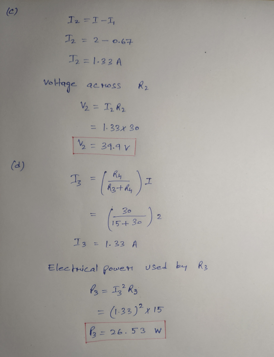 (C) Iz = I-I Iz = 2 - 0.67 I2 = 1-33 A Voltage across R2 V₂ = I₂ R2 1.33x30 12 = 39.90 (d) Iz Ry Rzthy 1 30 2 15+ 30 I3 = 1.3