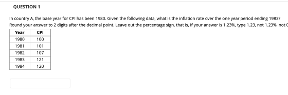 QUESTION 1 In country A, the base year for CPL has been 1980. Given the following data, what is the inflation rate over the o
