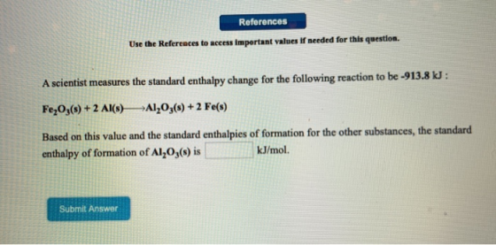 References Use the References to access important values If needed for this question. A scientist measures the standard entha