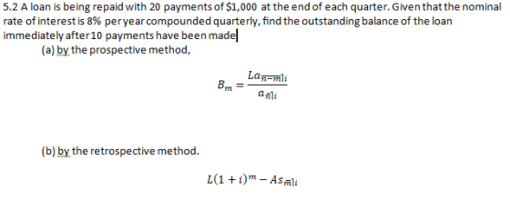 5.2 A loan is being repaid with 20 payments of $1,000 at the end of each quarter. Given that the nominal rate of interest is