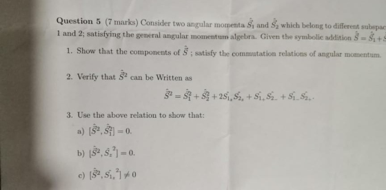 Question 5 (7 marks) Consider two angular momenta Si and S, which belong to different subspac 1 and 2; satisfying the general