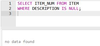 1 SELECT ITEM NUM FROM ITEM 2 WHERE DESCRIPTION IS NULL; no data found