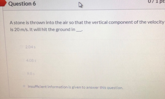Question 6 UT1 pt A stone is thrown into the air so that the vertical component of the velocity is 20 m/s. It will hit the gr