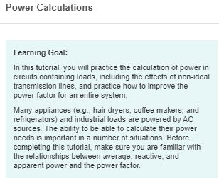 Power Calculations Learning Goal: In this tutorial, you will practice the calculation of power in circuits containing loads,