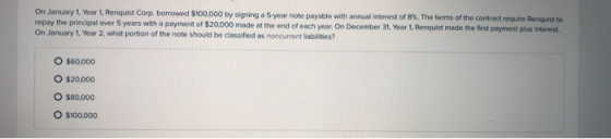On January 1, Year 1, Renquist Corp. borrowed $100,000 by signing a 5-year note payable with annual interest of 8%. The terms