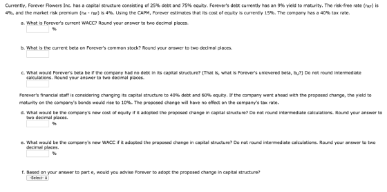Currently, Forever Flowers Inc. has a capital structure consisting of 25% debt and 75% equity. Forevers debt currently has a