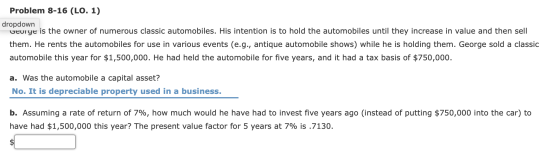 Problem 8-16 (LO. 1) dropdown Georye is the owner of numerous classic automobiles. His intention is to hold the automobiles u