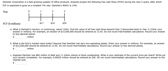 Dantzler Corporation is a fast-growing supplier of office products. Analysts project the following free cash flows (FCFS) dur