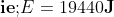mathbf{ie;}E=19440mathbf{J}