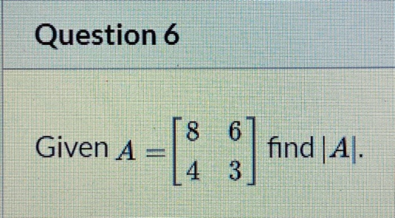 Question 6 18 6 Given A find|A|.