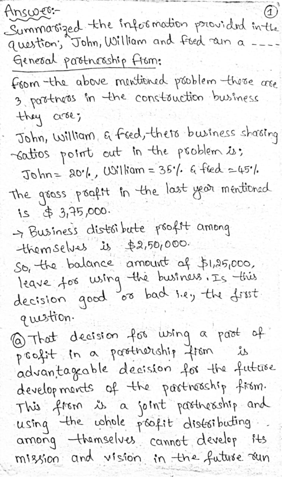 Answer: Summarized the information provided in the question, John, William and fred on a General partnership from: from the a