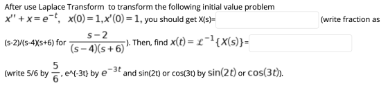 (write fraction as After use Laplace Transform to transform the following initial value problem rret, x(O)= 1,x(0)=1, you sh