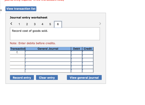 JUUTTUI CUILIILUULUU LIIC NIJLULUUIIL HLIU. View transaction list es Journal entry worksheet 6 < 1 2 3 4 5 Record cost of goo