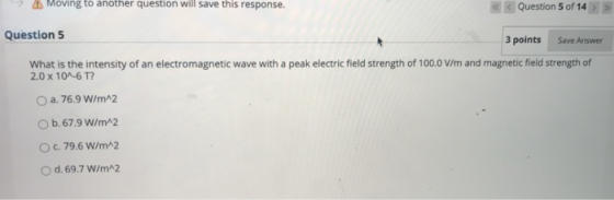 Moving to another question will save this response. Question 5 of 14 Question 5 3 points Save Answer What is the intensity of