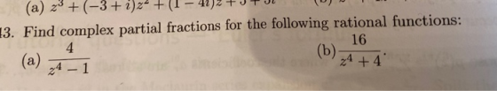 (a) 2 +1-3 + 2)2 + (1 - 402 + J o 13. Find complex partial fractions for the following rational functions: 16 4+4 4