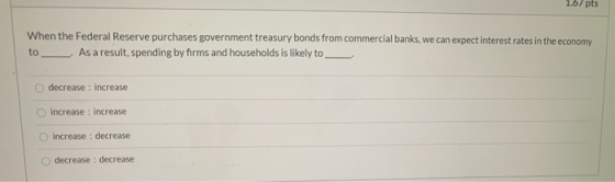 1.67 pts When the Federal Reserve purchases government treasury bonds from commercial banks, we can expect interest rates in