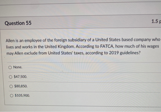 1.5 Question 55 Allen is an employee of the foreign subsidiary of a United States based company who lives and works in the Un