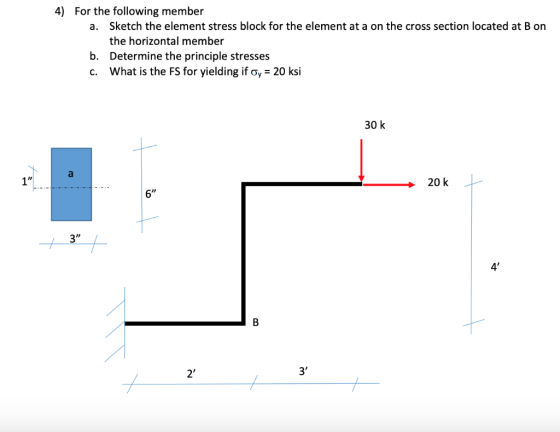 4) For the following member a. Sketch the element stress block for the element at a on the cross section located at B on the