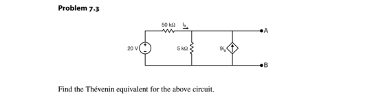 Problem 7.3 50 ko a तर 20V 5ko 9i.KI Find the Thévenin equivalent for the above circuit.