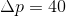 \Delta p=40