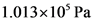 1.013x10 Pa
