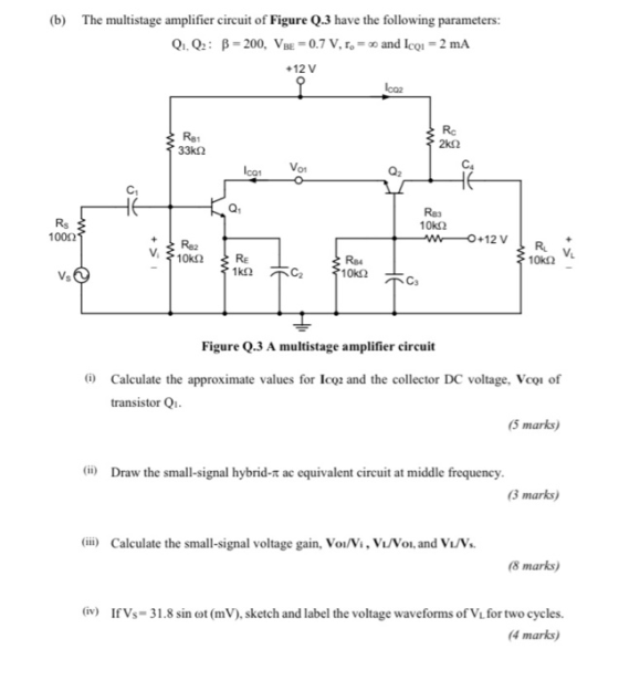 (b) The multistage amplifier circuit of Figure Q.3 have the following parameters: Q1, Q2: B = 200, VBE = 0.7 V,. = 40 and loq