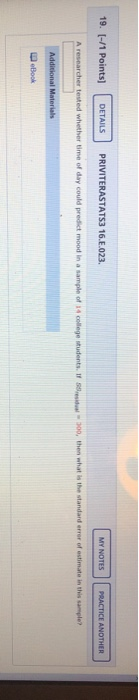 19. (-/1 Points) DETAILS PRIVITERASTATS3 16.E.023. MY NOTES PRACTICE ANOTHER A researcher tested whether time of day could pr
