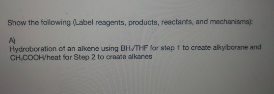 Show the following (Label reagents, products, reactants, and mechanisms): Hydroboration of an alkene using BH/THF for step 1