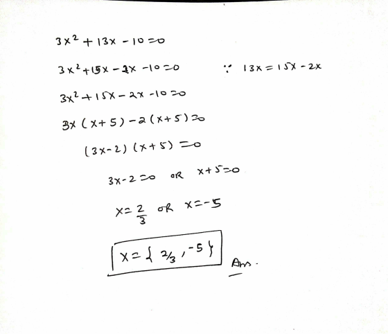 3x? +13% -10-0 38² +15x - QX-1050 13x=15- 2x 3x² + 15x-2x-1020 3x (x+5)-2 (x+5) (3x-2)(x+5)=0 3x-220 OR *+550 X22 - 2 or x=-1