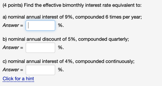 (4 points) Find the effective bimonthly interest rate equivalent to: a) nominal annual interest of 9%, compounded 6 times per