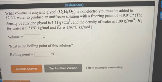 [References] What volume of ethylene glycol (C2HO2), a nonelectrolyte, must be added to 12.0 L water to produce an antifreeze