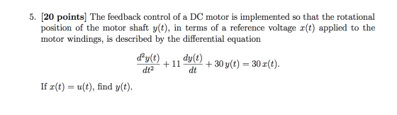 5. [20 points) The feedback control of a DC motor is implemented so that the rotational position of the motor shaft y(t), in