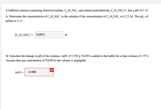 A buffered solution containing dissolved aniline, CgHNH2, and aniline hydrochloride, CHNH3 Cl, has a pH of 5.33. A. Determine