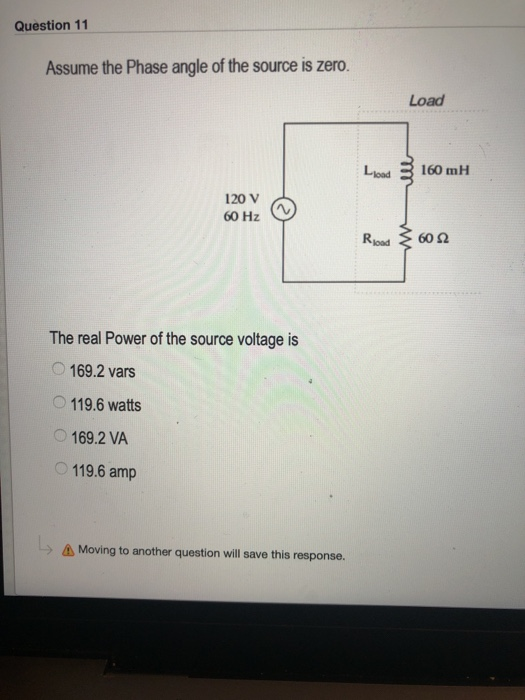 Question 11 Assume the Phase angle of the source is zero. Load Load 3 160 mH 120 V 60 Hz Road 3602 The real Power of the sour