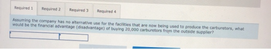 Required 1 Required 2 Required 3 Required 4 Assuming the company has no alternative use for the facilities that are now being