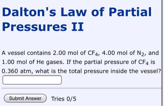Daltons Law of Partial Pressures II A vessel contains 2.00 mol of CF4, 4.00 mol of N2, and 1.00 mol of He gases. If the part