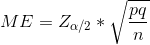 ME =Z_{\alpha /2} * \sqrt{\frac{pq}{n}}