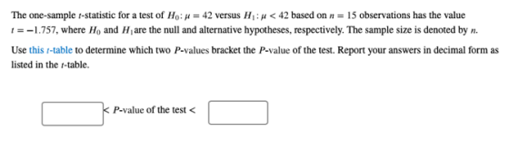 The one-sample 1-statistic for a test of Hou = 42 versus H: < 42 based on n= 15 observations has the value I = -1.757, where
