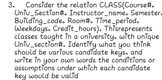 3. Consider the relation CLASS(Course#. Univ_Section#. Instructor_name. Semester Building_code. Room#. Time_period. Weekdays.